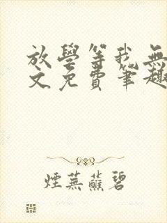 放学等我无删全文免费笔趣阁
