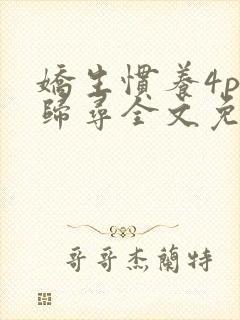 娇生惯养4ph归寻全文免费阅读