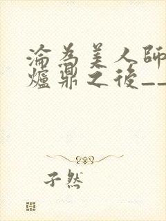 沦为美人师兄的炉鼎之后__