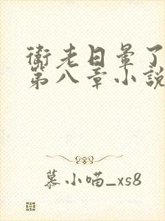 卫老日晕了淑蓉第八章小说