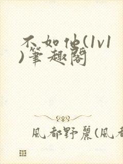 不如他(1v1)笔趣阁