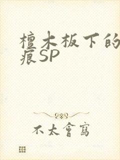檀木板下的翘红痕SP