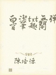 白洁txt无弹窗笔趣阁