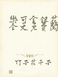 乐可金银花在线全文免费阅读无弹窗