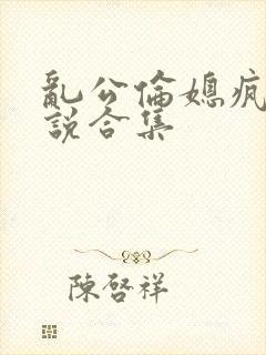 乱公伦媳疯狂小说合集封面