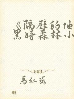 《隔壁的他by黑暗森林小说笔趣》封面