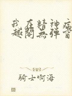 我在精神病院笔趣阁无弹窗封面