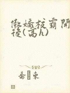 傲娇校霸开荤以后(高h)