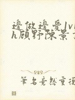 边做边爱1v1h顾野陈景书