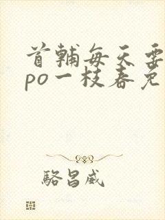 首辅每天要不够po一枝春免费阅读