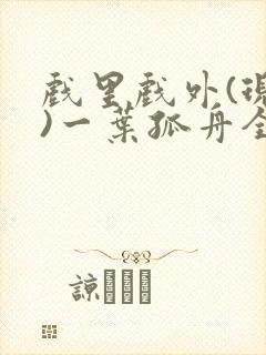 戏里戏外(现场)一叶孤舟全文免费阅读