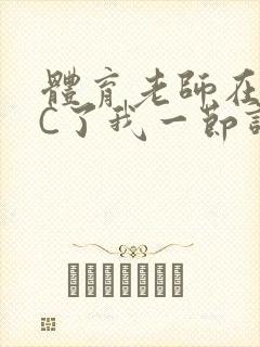 体育老师在单杠C了我一节课网封面