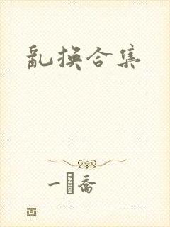 乱换合集