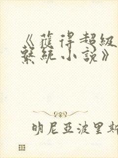 《获得超级胬肉系统小说》