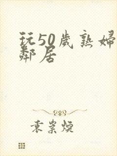 玩50岁熟妇女邻居封面