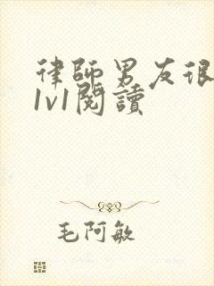 律师男友很难撩1v1阅读
