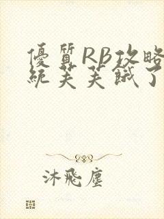 优质RB攻略系统芙芙饿了
