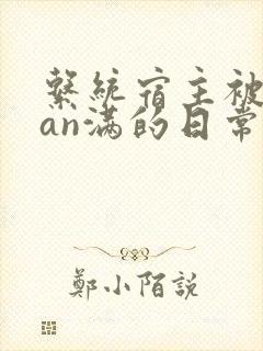 系统宿主被guan满的日常小说
