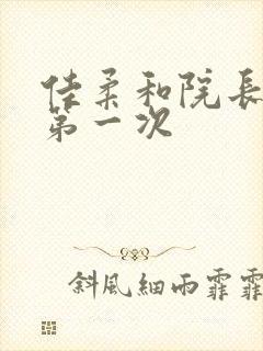 佳柔和院长公的第一次