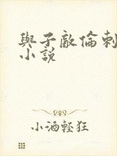 与子敌伦刺激的小说