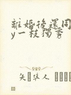 离婚后还同居by一枝独秀