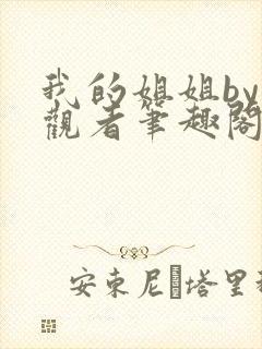 我的姐姐by旁观者笔趣阁免费阅读全文无弹窗