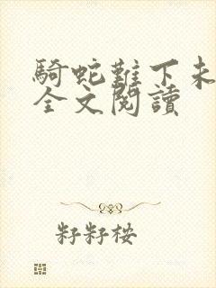 骑蛇难下未删减全文阅读