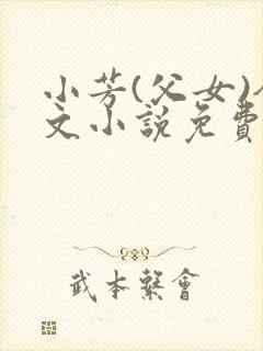 小芳(父女)全文小说免费阅读