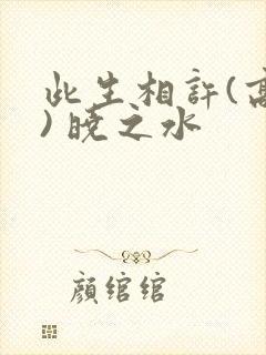 此生相许(高干) 晓之水