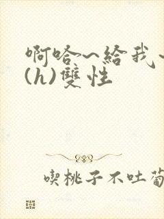 啊哈~给我~啊(h)双性