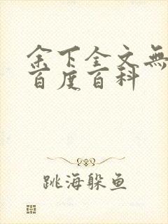 余下全文无防盗百度百科