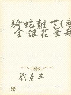 骑蛇难下(双) 金银花笔趣阁