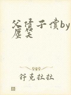 父债子偿by红尘笑
