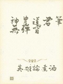神农道君笔趣阁无弹窗