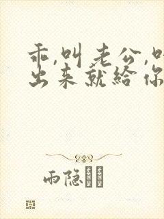 乖,叫老公,叫出来就给你