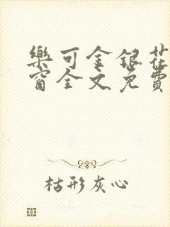 乐可金银花无弹窗全文免费阅读