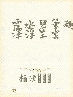 霍水儿笔趣阁霍泽浮生云