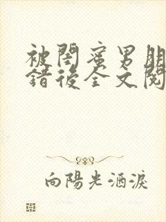 被闺蜜男朋友上错后全文阅读笔趣阁
