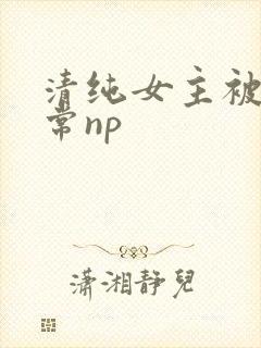 清纯女主被脔日常np