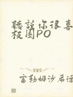 听说你很喜欢我校园PO
