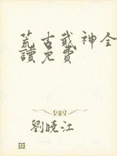 荒古武神全文阅读免费