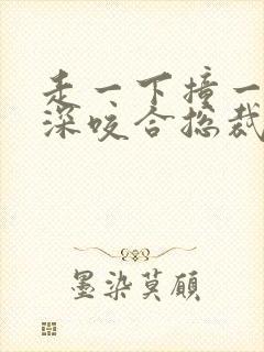 走一下撞一下深深咬合总裁