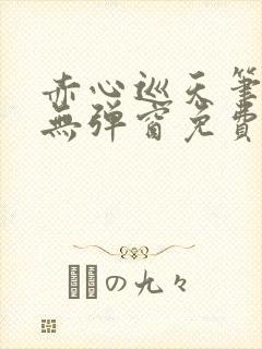 赤心巡天笔趣阁无弹窗免费阅读