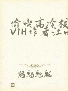 偷吃高冷校草1V1H作者江雨