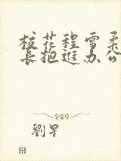 校花程雪柔被校长抱进办公室