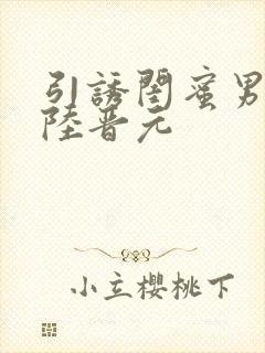 引诱闺蜜男友h陆晋元
