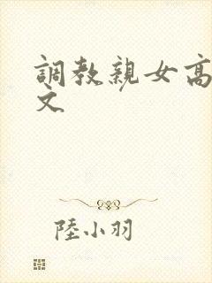 调教亲女高辣h文