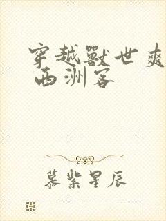 穿越兽世爽翻了 西洲客