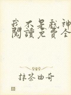 我不是戏神在线阅读免费全文