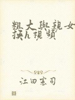 粗大与亲女伦交换h视频